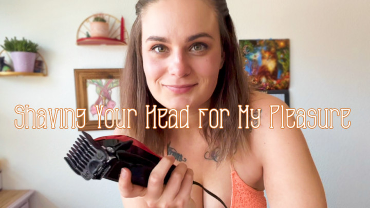 Shaving Your Head for My Pleasure