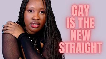 Gay Is The New Straight (UnfriendlyBlckHottie)